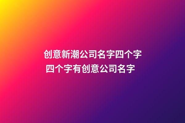 创意新潮公司名字四个字 四个字有创意公司名字-第1张-公司起名-玄机派